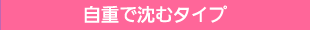 自重で沈むタイプ
