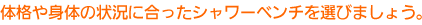 体格や身体の状況に合ったシャワーベンチを選びましょう。