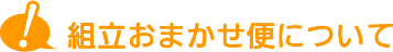 組立おまかせ便について